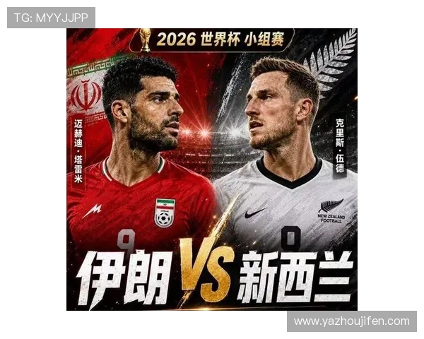 世界杯伊朗对阵新西兰比赛亮点全面解析与关键战术分析